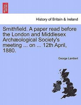 portada smithfield. a paper read before the london and middlesex arch ological society's meeting ... on ... 12th april, 1880.
