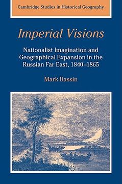 portada Imperial Visions: Nationalist Imagination and Geographical Expansion in the Russian far East, 1840-1865 (Cambridge Studies in Historical Geography) (en Inglés)