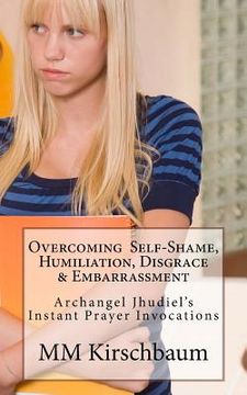 portada Overcoming Self-Shame, Humiliation, Disgrace & Embarrassment: Archangel Jhudiel's Instant Prayer Invocations (en Inglés)