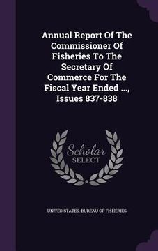 portada Annual Report Of The Commissioner Of Fisheries To The Secretary Of Commerce For The Fiscal Year Ended ..., Issues 837-838 (en Inglés)