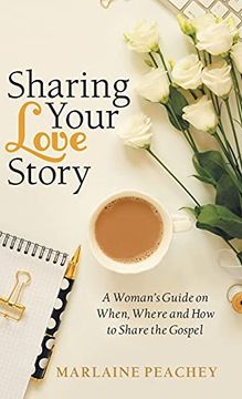 portada Sharing Your Love Story: A Woman'S Guide on When, Where and how to Share the Gospel (en Inglés)