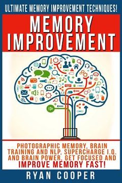 portada Memory Improvement: Photographic Memory, Brain Training And NLP, Supercharge I.Q. And Brain Power, Get Focused And Improve Memory Fast! (en Inglés)