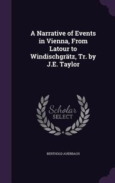 portada A Narrative of Events in Vienna, From Latour to Windischgrätz, Tr. by J.E. Taylor