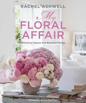 portada Rachel Ashwell: My Floral Affair: Whimsical Spaces and Beautiful Florals (en Inglés)