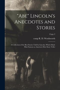 portada "Abe" Lincoln's Anecdotes and Stories: a Collection of the Best Stories Told by Lincoln, Which Made Him Famous as America's Best Story Teller; copy 2 (in English)