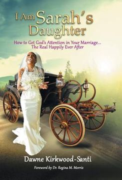 portada I Am Sarah's Daughter: How to Get God's Attention in Your Marriage ... the Real Happily Ever After 