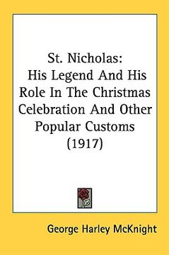 portada st. nicholas: his legend and his role in the christmas celebration and other popular customs (1917) (en Inglés)