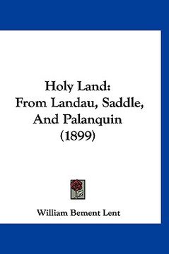 portada holy land: from landau, saddle, and palanquin (1899) (in English)