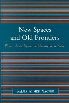 portada new spaces and old frontiers: women, social space, and islamization in sudan (en Inglés)