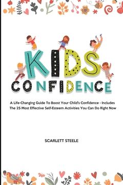 portada Kids Confidence: A Life-Changing Guide to Boost Your Child's Confidence - Includes The 25 Most Effective Self-Esteem Activities You Can (en Inglés)