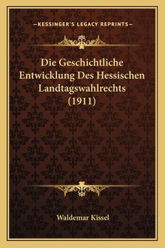 portada Die Geschichtliche Entwicklung Des Hessischen Landtagswahlrechts (1911) (en Alemán)