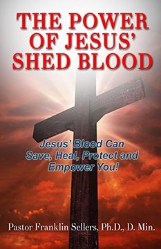 portada The Power of Jesus' Shed Blood: Jesus Blood Can Save, Protect, Heal and Empower You