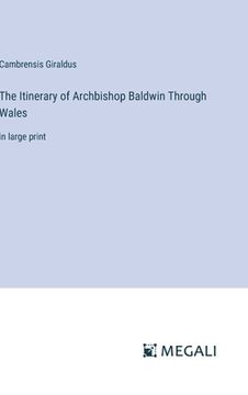 portada The Itinerary of Archbishop Baldwin Through Wales: in large print (en Inglés)