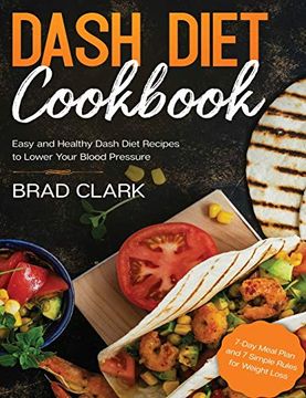 portada Dash Diet Cookbook: Easy and Healthy Dash Diet Recipes to Lower Your Blood Pressure. 7-Day Meal Plan and 7 Simple Rules for Weight Loss (en Inglés)