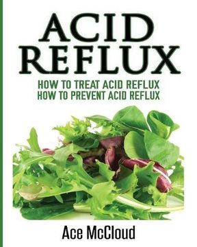 portada Acid Reflux: How To Treat Acid Reflux: How To Prevent Acid Reflux (All Natural Solutions for Acid Reflux Gerd) (in English)