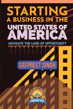 portada Starting a Business in the United States of America: Navigate the Land of Opportunity (en Inglés)