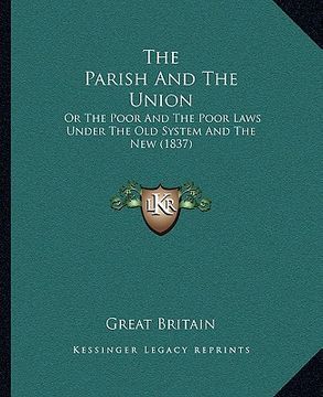portada the parish and the union: or the poor and the poor laws under the old system and the new (1837)