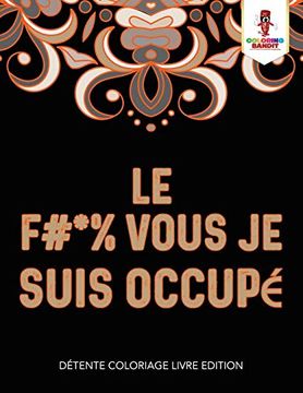 portada Le f #* % Vous je Suis Occupé: Détente Coloriage Livre Edition (en Francés)