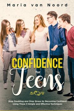 portada Confidence for Teens: Stop Doubting and Stop Stress by Becoming Confident Using These 3 Simple and Effective Techniques 