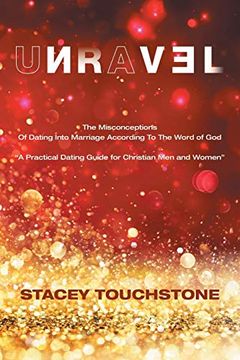 portada Unravel: The Misconceptions of Dating Into Marriage According to the Word god "a Practical Dating Guide for Christian men and Women" (in English)