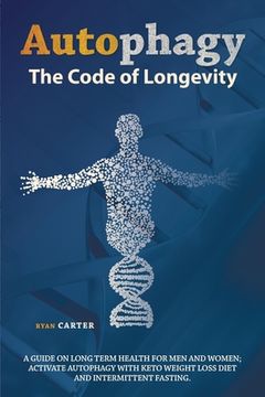 portada Autophagy: The Code of Longevity. a Guide on Long Term Health for Men and Women; Activate Autophagy with Keto Weight Loss Diet an (in English)