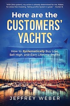 portada Here Are the Customers' Yachts: How to Systematically Buy Low, Sell High, and Earn Lifetime Profits (en Inglés)