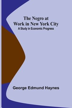 portada The Negro at Work in New York City: A Study in Economic Progress (en Inglés)