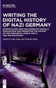 portada Writing the Digital History of Nazi Germany: Potentialities and Challenges of Digitally Researching and Presenting the History of the Third Reich, Wor 
