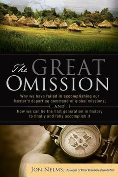 portada The Great Omission: Why we have failed in accomplishing our Master's departing command of global missions, and how we can be the first gen (in English)