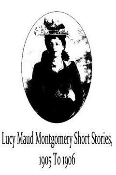 portada Lucy Maud Montgomery Short Stories, 1905 To 1906 (en Inglés)
