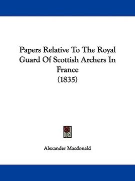 portada papers relative to the royal guard of scottish archers in france (1835)