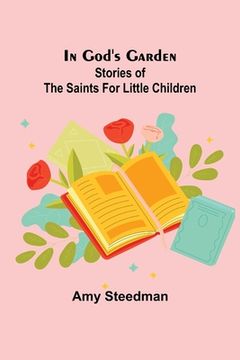 portada In God's Garden; Stories of the Saints for Little Children (en Inglés)