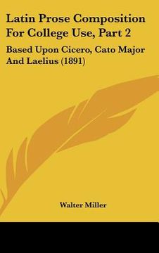 portada latin prose composition for college use, part 2: based upon cicero, cato major and laelius (1891) (en Inglés)