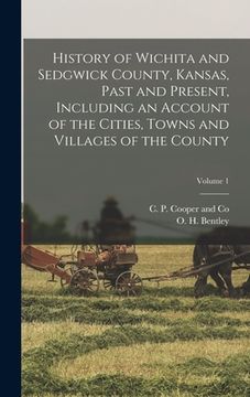 portada History of Wichita and Sedgwick County, Kansas, Past and Present, Including an Account of the Cities, Towns and Villages of the County; Volume 1