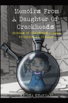 portada Memoirs From A Daughter Of Crackheads: Stories Of Childhood Trauma To Spiritual Triumph (en Inglés)