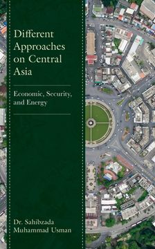 portada Different Approaches on Central Asia: Economic, Security, and Energy (en Inglés)