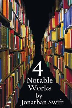 portada Four Notable Works by Jonathan Swift (Complete and Unabridged), Including: Gulliver's Travels, a Modest Proposal, a Tale of a Tub and the Battle of Th