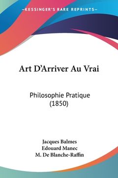 portada Art D'Arriver Au Vrai: Philosophie Pratique (1850) (en Francés)