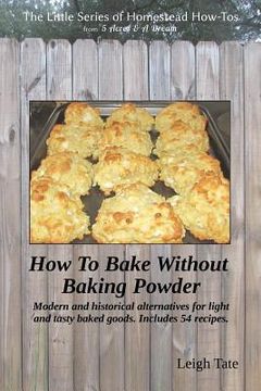 portada How To Bake Without Baking Powder: modern and historical alternatives for light and tasty baked goods (en Inglés)