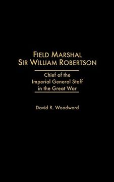 portada Field Marshal sir William Robertson: Chief of the Imperial General Staff in the Great war (Kluwer International Series in) (en Inglés)