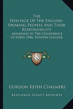 portada the heritage of the english-speaking peoples and their responsibility: addresses at the conference october 1946, kenyon college (en Inglés)
