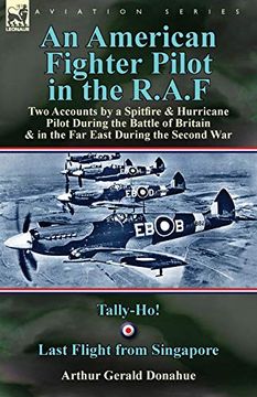 portada An American Fighter Pilot in the R. Am Fi Two Accounts by a Spitfire and Hurricane Pilot During the Battle of Britain & in the far East During the Second War-Tally-Ho! & Last Flight From Singapore (en Inglés)