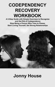 portada Codependency Recovery Workbook: A 5-Step Guide with Simple Exercises to Recognize and Get Rid of Codependence Stop Being a Person Who Tries to Please, (in English)