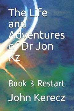portada The Life and Adventures of Dr Jon Kz: Book 3 Restart (en Inglés)