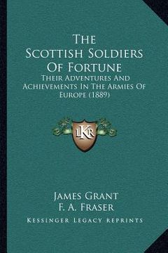 portada the scottish soldiers of fortune the scottish soldiers of fortune: their adventures and achievements in the armies of europe (1their adventures and ac (in English)