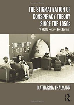 portada The Stigmatization of Conspiracy Theory Since the 1950S: "a Plot to Make us Look Foolish" (Conspiracy Theories) (en Inglés)