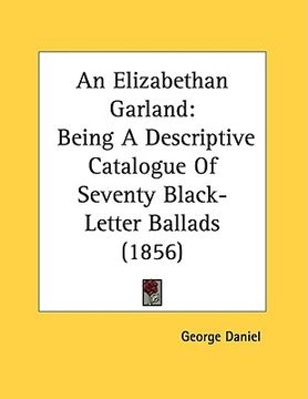 portada an elizabethan garland: being a descriptive catalogue of seventy black-letter ballads (1856) (en Inglés)