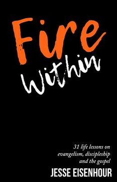 portada Fire Within: 31 life lessons on evangelism, discipleship and the Gospel (en Inglés)