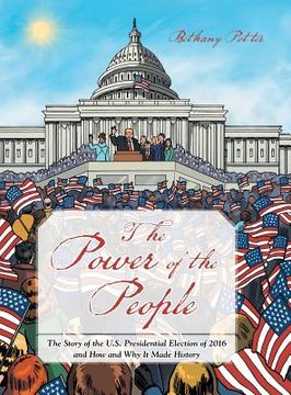 portada The Power of the People: The Story of the U.S. Presidential Election of 2016 and How and Why It Made History (en Inglés)