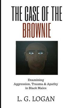 portada The Case of the Brownie: Examining Aggression, Trauma & Apathy in Black Males (en Inglés)